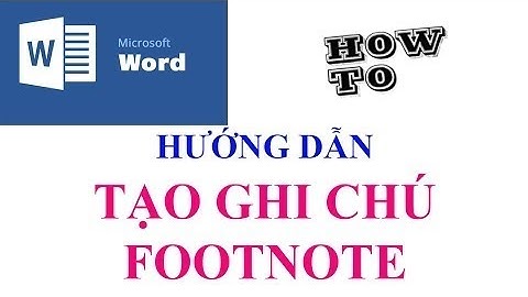 Mẹo tạo FOOTNOTE (GHI CHÚ) chú thích trong Word 2016, 2019 chi tiết dễ hiểu nhất