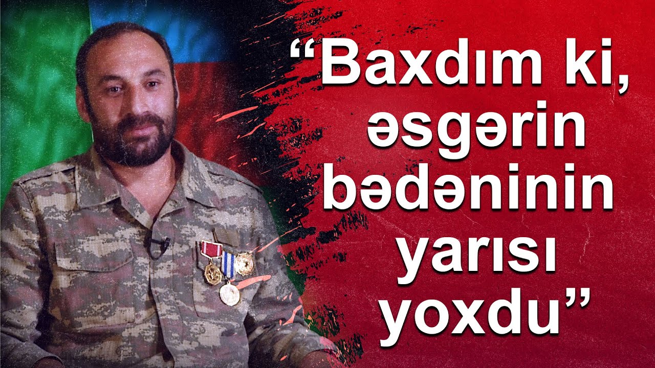 “Baxdım ki, əsgərin bədəninin yarısı yoxdu”- “Danışır qazi”