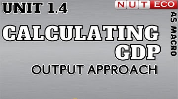 AS Macro (Lecture 1.4):  Calculating GDP through the OUTPUT APPROACH