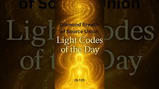 Light Codes of the Day 26.7.25 Diamond Breath of Source Union #lightlanguagecodes #polarity #energy