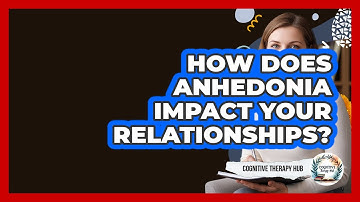 How Does Anhedonia Impact Your Relationships? - Cognitive Therapy Hub