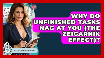 Why Do Unfinished Tasks Nag At You (The Zeigarnik Effect)? - The Time Management Pro