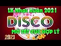 LK Nhạc Xuân DISCO Test Loa 2021 REMIX | Liên Khúc Nhạc ĐÓn TẾT GIAO THỪA Cực Ý Nghĩa Ngày TẾT