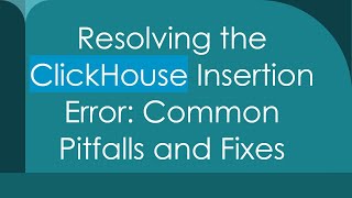 Resolving the ClickHouse Insertion Error: Common Pitfalls and Fixes Wealth