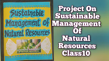 Sustainable Management of Natural Resources Project Class10th CBSE/ Science Project for class10