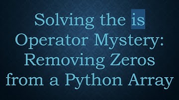 Solving the is Operator Mystery: Removing Zeros from a Python Array