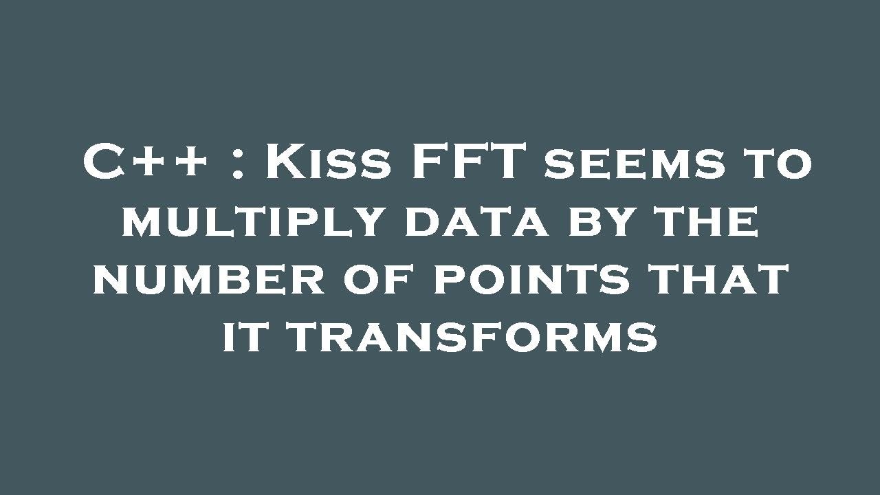 C++ : Kiss FFT seems to multiply data by the number of points that it ...