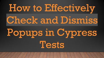 How to Effectively Check and Dismiss Popups in Cypress Tests