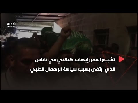 وداع جثمان الأسير المحرر إيهاب الكيلاني في نابلس بعد ارتقائه جر اء الإهمال الطبي في سجون الاحتلال