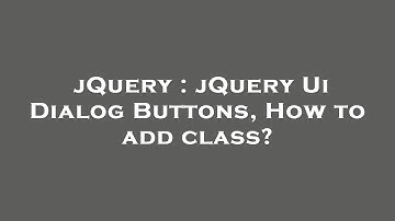 jQuery : jQuery Ui Dialog Buttons, How to add class?