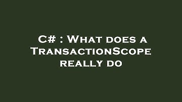 C# : What does a TransactionScope really do