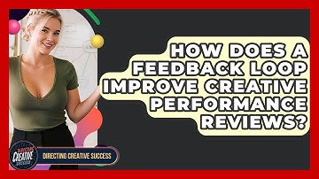 How Does A Feedback Loop Improve Creative Performance Reviews? - Directing Creative Success