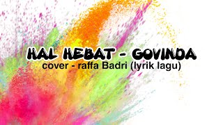 HAL HEBAT - GOVINDA COVER RAFFA BADRI (LIRIK) #halhebatcover #liriklagu #govinda #raffabadri