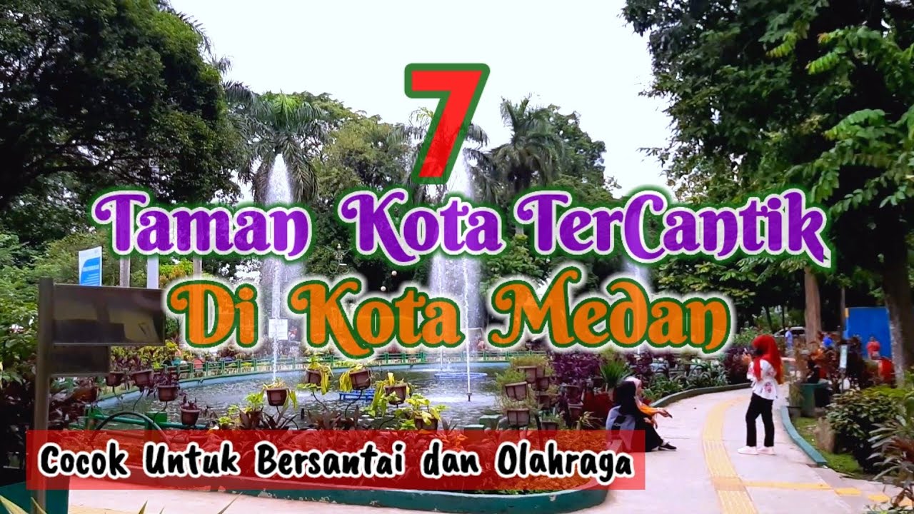 7 TAMAN KOTA TERCANTIK DAN TERPOPULER DI KOTA MEDAN