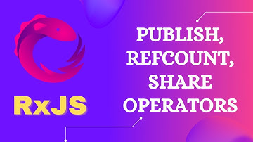 58. Publish, Multicast, refCount & Share operator. These Converts Cold to Hot Observables - RxJS