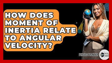 How Does Moment Of Inertia Relate To Angular Velocity? - Physics Frontier