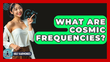 What Are Cosmic Frequencies? - Holy Harmonies