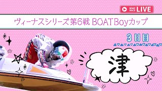 【ボートレースライブ】津一般 ヴィーナスシリーズ第6戦 BOATBoyカップ 3日目 1〜12R【津】