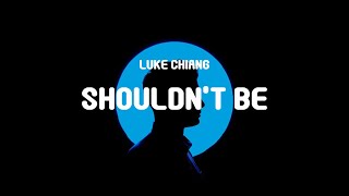 Luke Chiang - Shouldn't Be (Lyrics)