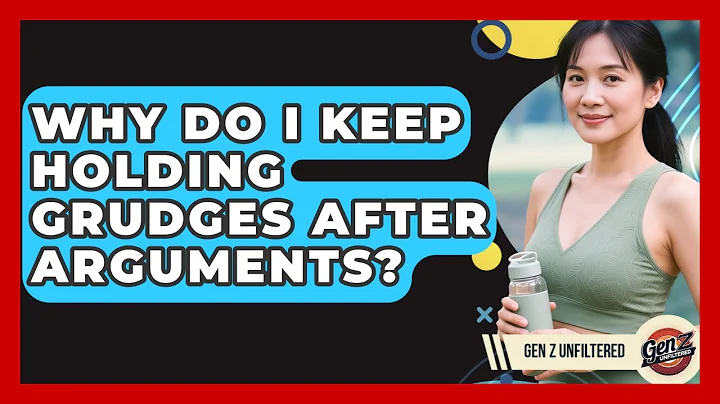 Why Do I Keep Holding Grudges After Arguments? - Gen Z Unfiltered