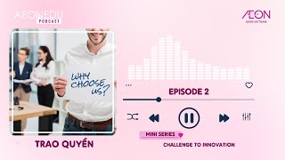 [AEON Edu Podcast] Challenge to Innovation - Episode 2: Trao quyền