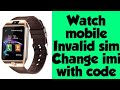 How to solve invalid sim problem in the smart watch using Code All smart watch imei change code