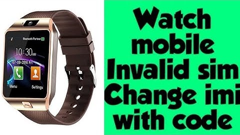 How to solve invalid sim problem in the smart watch using Code All smart watch imei change code