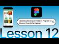 Video 12 - Adding Components in Figma to Make Your Life Easier