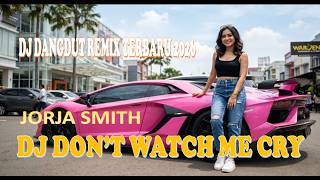 DJ DON'T WATCH ME CRY-JORJA SMITH,DJ DANGDUT REMIX TERBARU 2026,Booming Bass Nation