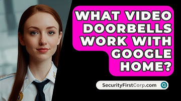 What Video Doorbells Work With Google Home? - SecurityFirstCorp.com