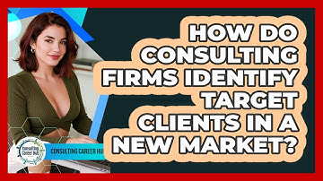 How Do Consulting Firms Identify Target Clients In A New Market? - Consulting Career Hub