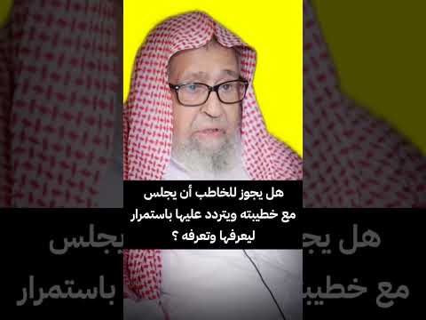 هل يجوز للخاطب أن يجلس مع خطيبته ويتردد عليها باستمرار ليعرفها وتعرفه الشيخ صالح الفوزان