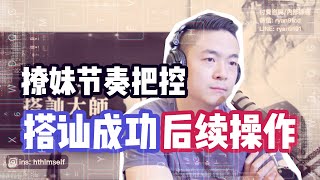 搭訕成功後續 | 撩妹節奏把控 | 套路慣例話術 | 情感咨詢瑞恩本人