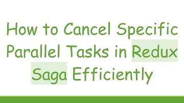 How to Cancel Specific Parallel Tasks in Redux Saga Efficiently