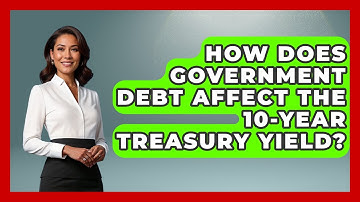 How Does Government Debt Affect The 10-Year Treasury Yield? - Learn About Economics