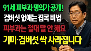 91세 현역 피부과 의사가 밝히는 집에서 검버섯 없애는 방법! 피부과에서 알려주지 않는 따라만하면 검버섯, 기미가 싹 다 사라집니다