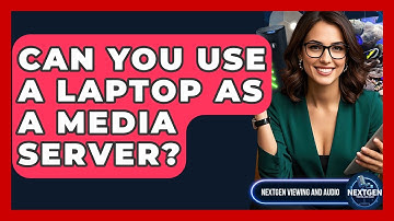 Can You Use A Laptop As A Media Server? - NextGen Viewing and Audio