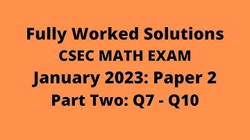 January 2023 CSEC Mathematics Exam: Fully Worked Solutions: Part 1: Questions 7 to10: Adobe Math Lab