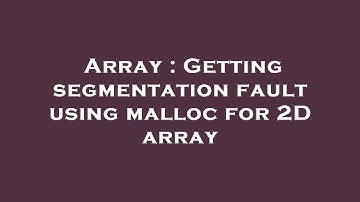 Array : Getting segmentation fault using malloc for 2D array