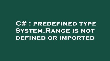 C# : predefined type System.Range is not defined or imported
