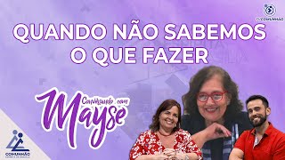 Conversando com Mayse | #155 - QUANDO NÃO SABEMOS O QUE FAZER