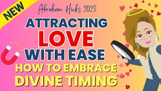 Abraham Hicks 2023: Attracting Love with Ease How to Embrace Divine Timing in Relationships