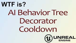 WTF Is? AI: Cooldown Decorator Node in Unreal Engine 4 ( UE4 )