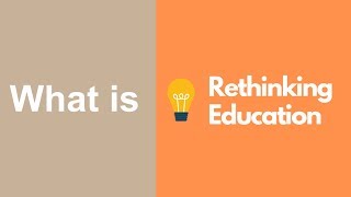 What is Rethinking Education ? | Rethinking Education