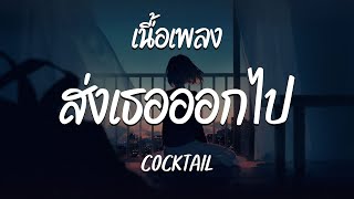 ส่งเธอออกไป - COCKTAIL  ( เนื้อเพลง )