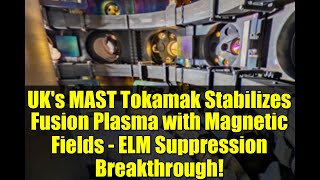 UK's MAST Tokamak Stabilizes Fusion Plasma with Magnetic Fields - ELM Suppression Breakthrough!