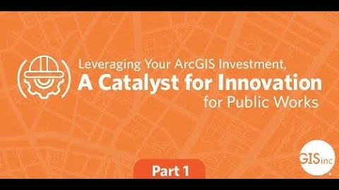 Leveraging Your ArcGIS Investment, A Catalyst for Innovation for Public Works