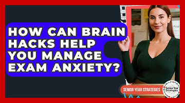 How Can Brain Hacks Help You Manage Exam Anxiety? - Senior Year Strategies