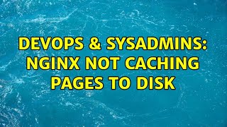 Famous DevOps & SysAdmins: Nginx not caching pages to disk Profile