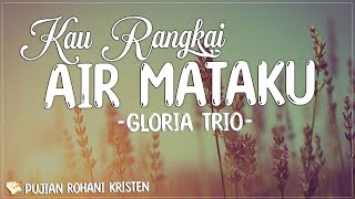 Gloria Trio - Kau Rangkai Air Mataku (Lirik) Lagu Rohani